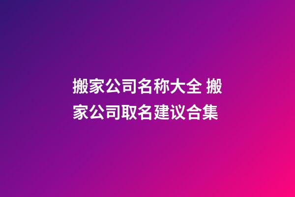 搬家公司名称大全 搬家公司取名建议合集-第1张-公司起名-玄机派